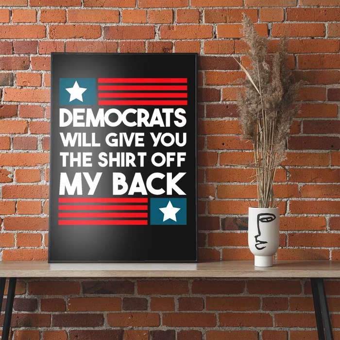 Democrats Will Give You The Shirts Off My Back Funny Design Poster