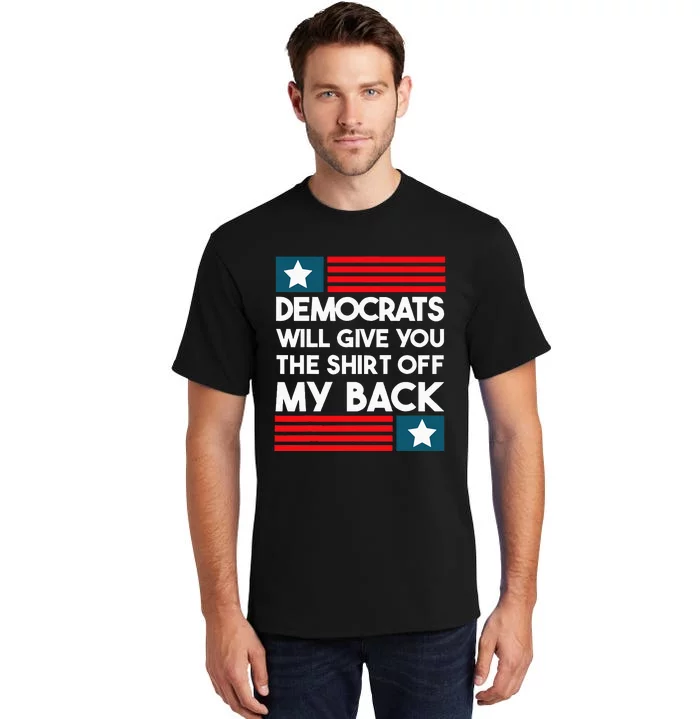 Democrats Will Give You The Off My Back Funny Design Tall T-Shirt