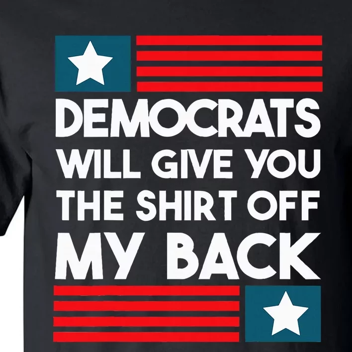 Democrats Will Give You The Off My Back Funny Design Tall T-Shirt