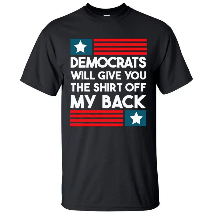 Democrats Will Give You The Off My Back Funny Design Tall T-Shirt