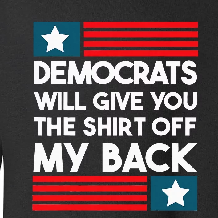 Democrats Will Give You The Off My Back Funny Design Toddler Sweatshirt