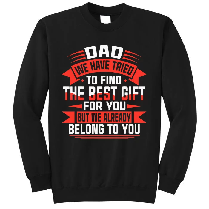 Dad We Have Tried To Find The Best Gift For You Tall Sweatshirt