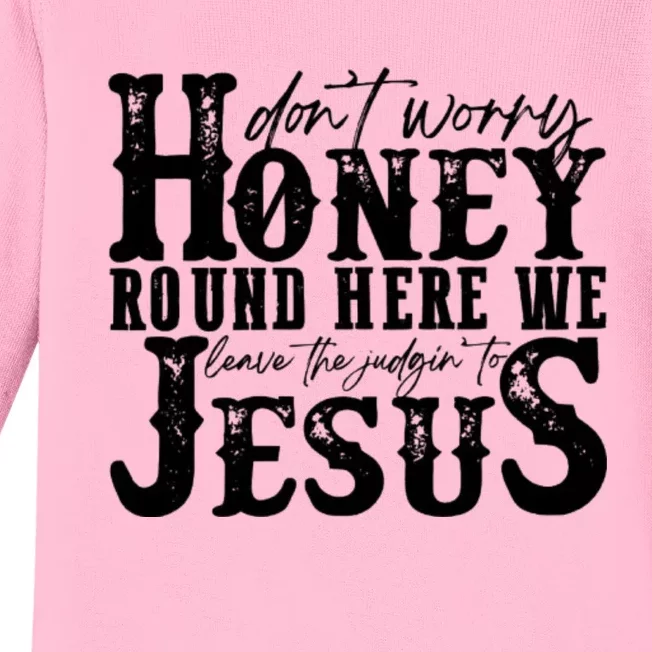 DonT Worry Honey Round Here We Leave The Judgin To Jesus Baby Long Sleeve Bodysuit