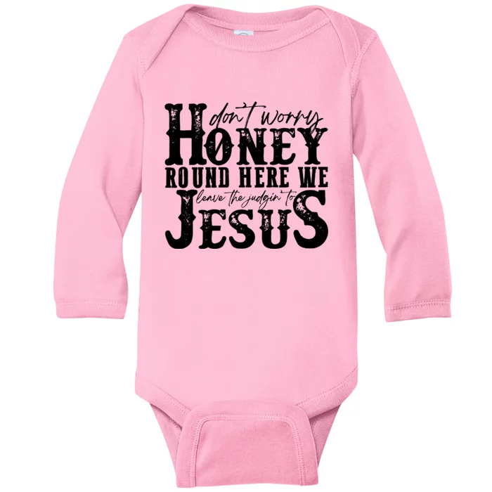 DonT Worry Honey Round Here We Leave The Judgin To Jesus Baby Long Sleeve Bodysuit