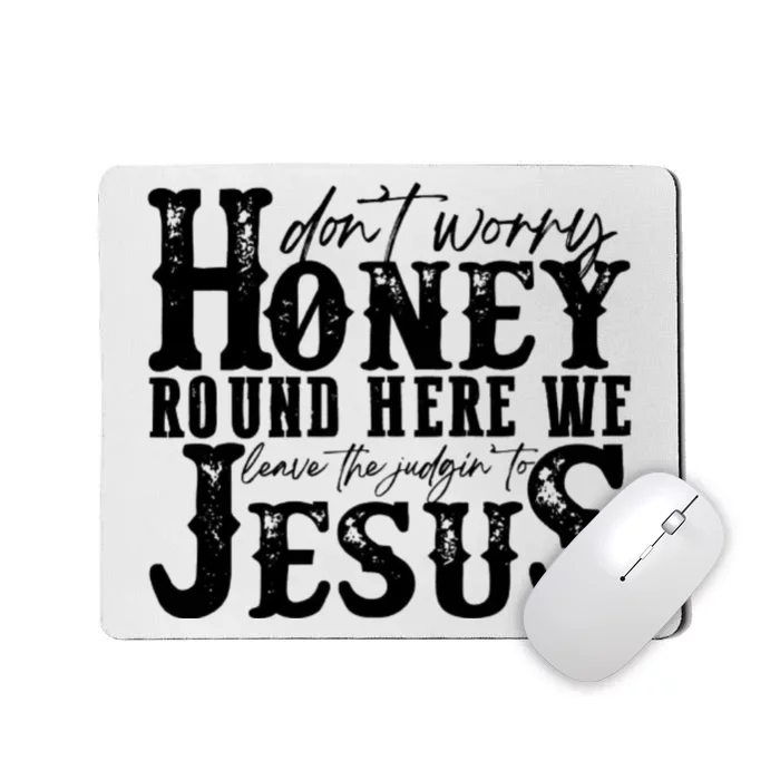 DonT Worry Honey Round Here We Leave The Judgin To Jesus Mousepad