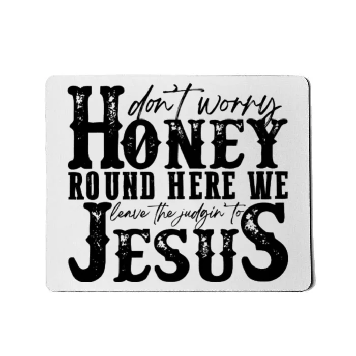 DonT Worry Honey Round Here We Leave The Judgin To Jesus Mousepad