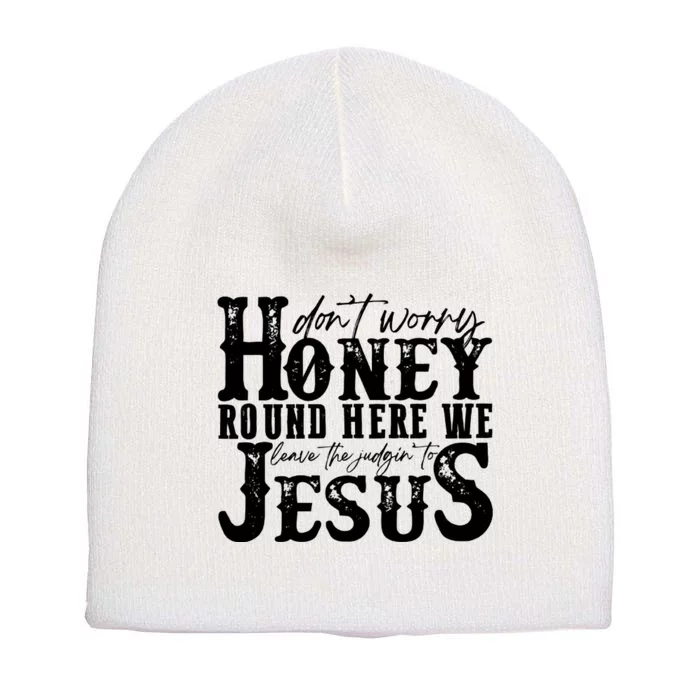 DonT Worry Honey Round Here We Leave The Judgin To Jesus Short Acrylic Beanie