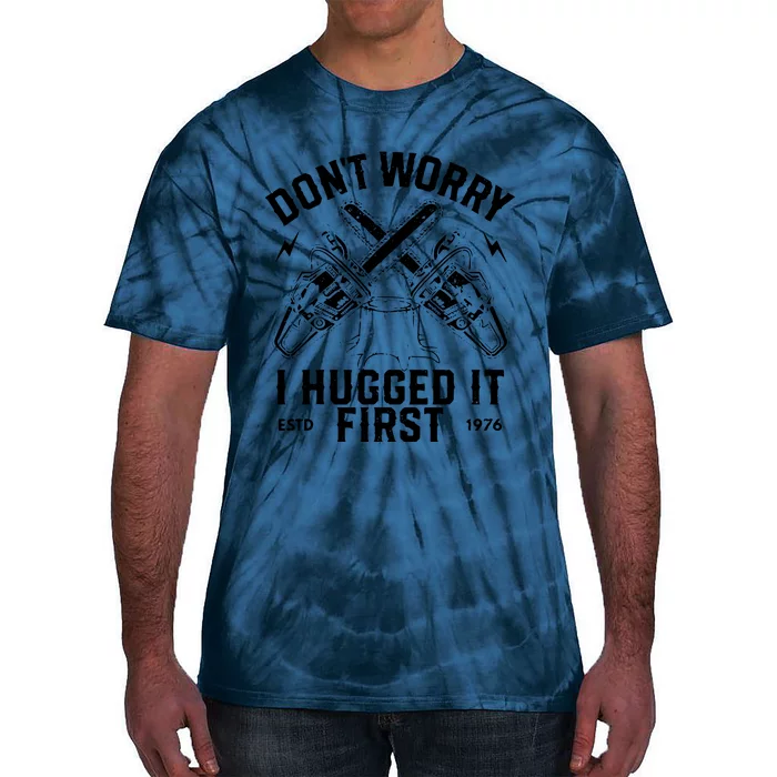 Dont Worry I Hugged It First Funny Lumberjack Logger Gif Tie-Dye T-Shirt