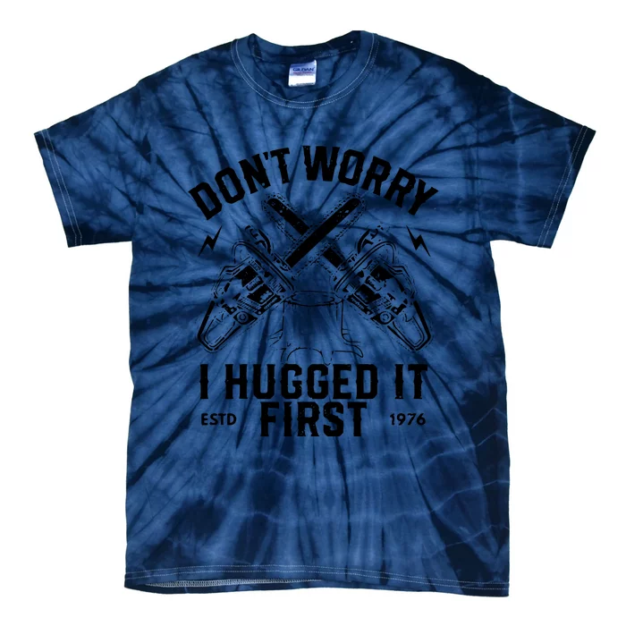 Dont Worry I Hugged It First Funny Lumberjack Logger Gif Tie-Dye T-Shirt