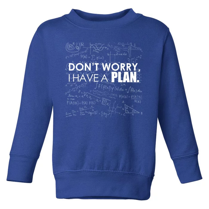 Don't Worry I Have A Plan Funny Math Joke Sarcasm Toddler Sweatshirt