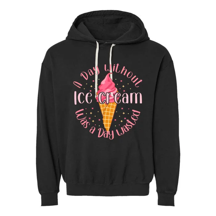 Day Without Ice Cream A Day Wasted Ice Lover Cool Gift Garment-Dyed Fleece Hoodie