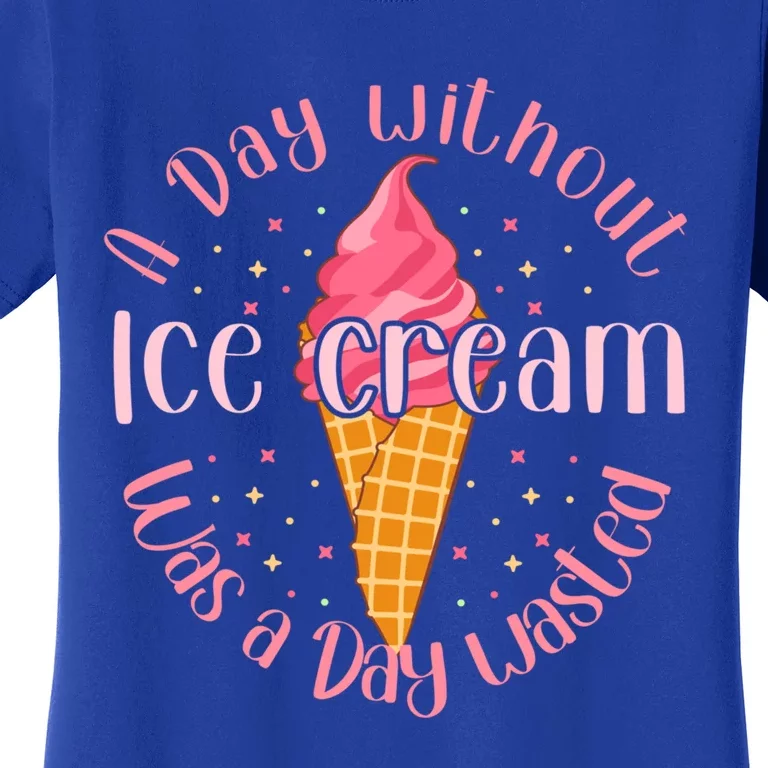 Day Without Ice Cream A Day Wasted Ice Lover Cool Gift Women's T-Shirt