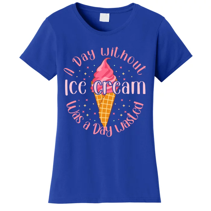 Day Without Ice Cream A Day Wasted Ice Lover Cool Gift Women's T-Shirt