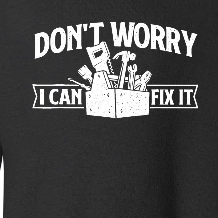 DonT Worry I Can Fix It Repair Worker Handyman Repairman Toddler Sweatshirt