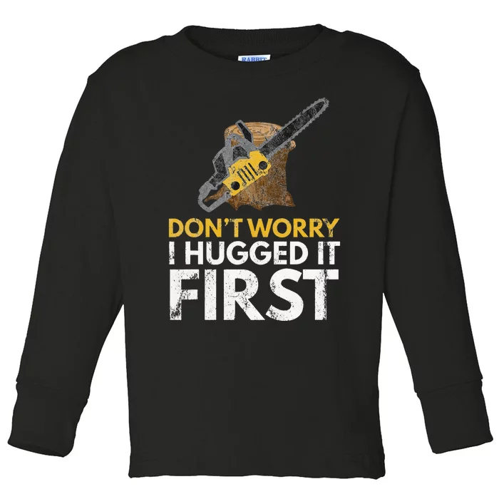 Dont Worry I Hugged It First Lumberjack Logger Gift Toddler Long Sleeve Shirt