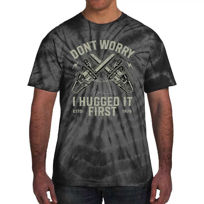 Dont Worry I Hugged It First Funny Lumberjack Logger Gift Tie-Dye T-Shirt