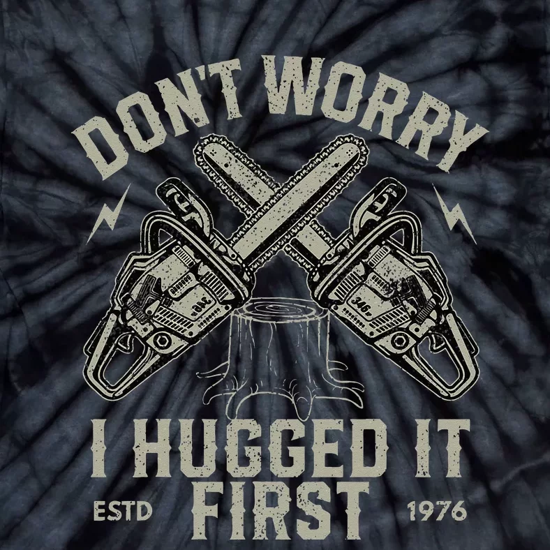 Dont Worry I Hugged It First Funny Lumberjack Logger Gift Tie-Dye T-Shirt