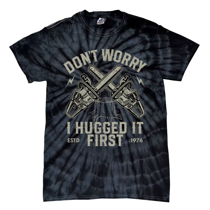 Dont Worry I Hugged It First Funny Lumberjack Logger Gift Tie-Dye T-Shirt