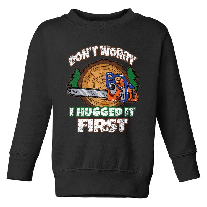 Dont Worry I Hugged It First Lumberjack Logger Woodcutter Toddler Sweatshirt