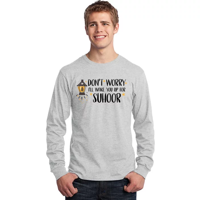 Dont Worry Ill Wake You Up For Suhoor Gift Tall Long Sleeve T-Shirt