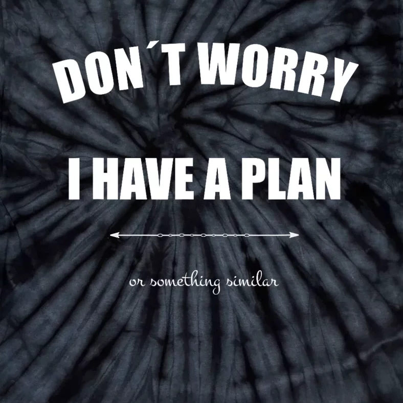 Don´T Worry I Have A Plan Or Something Similiar Tie-Dye T-Shirt