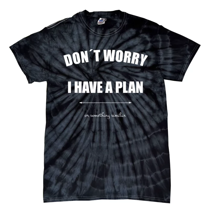 Don´T Worry I Have A Plan Or Something Similiar Tie-Dye T-Shirt