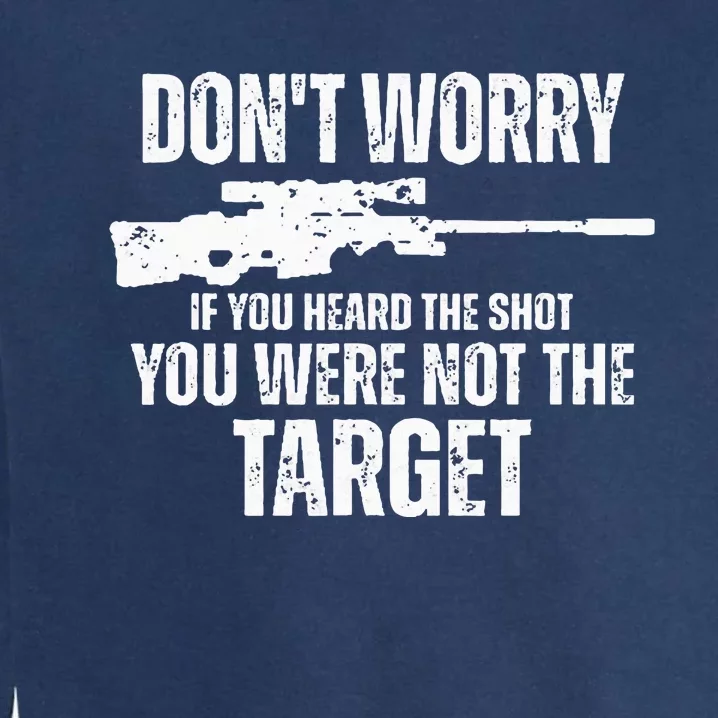 DonT Worry If You Heard The Shot You Were Not The Target Garment-Dyed Sweatshirt