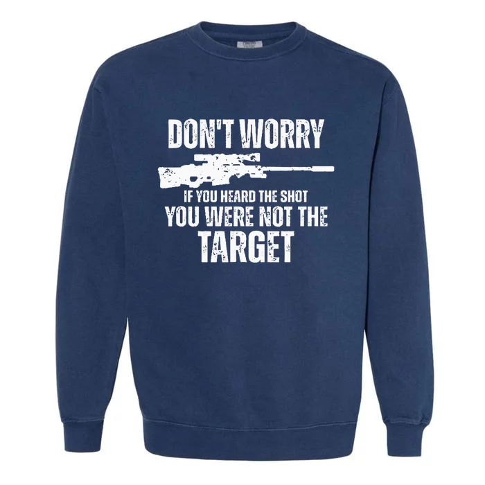 DonT Worry If You Heard The Shot You Were Not The Target Garment-Dyed Sweatshirt