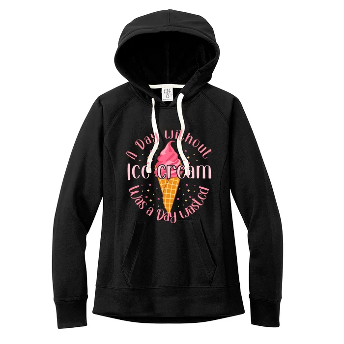 Day Without Ice Cream A Day Wasted Ice Lover Cute Gift Women's Fleece Hoodie