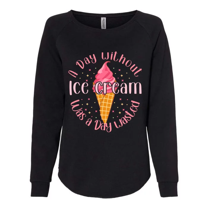 Day Without Ice Cream A Day Wasted Ice Lover Cute Gift Womens California Wash Sweatshirt