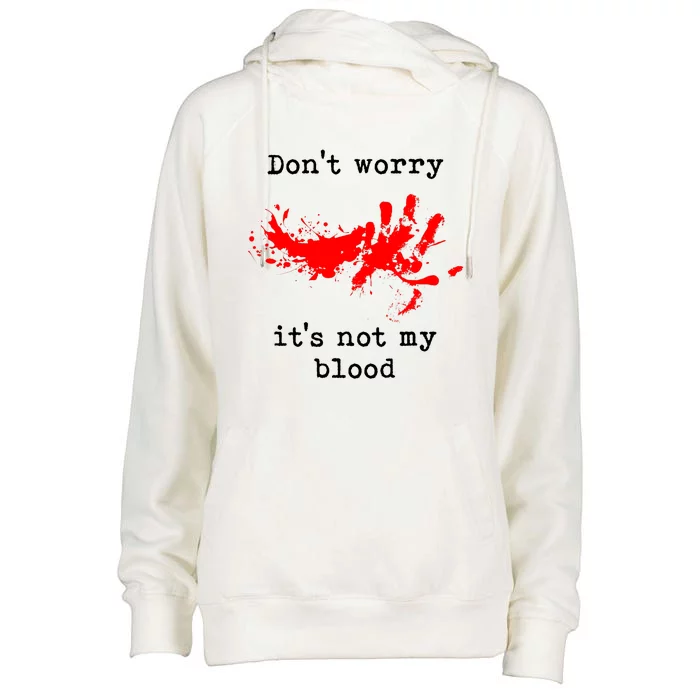 Dont Worry It Iss Not My Blood Halloween Funny Horror Gory Womens Funnel Neck Pullover Hood