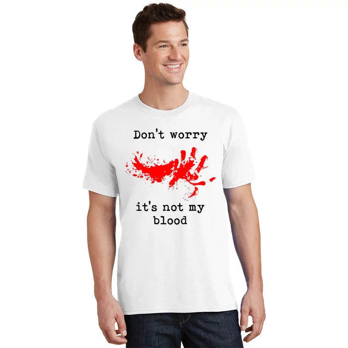 Dont Worry It Iss Not My Blood Halloween Funny Horror Gory T-Shirt