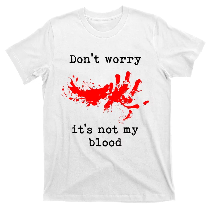 Dont Worry It Iss Not My Blood Halloween Funny Horror Gory T-Shirt