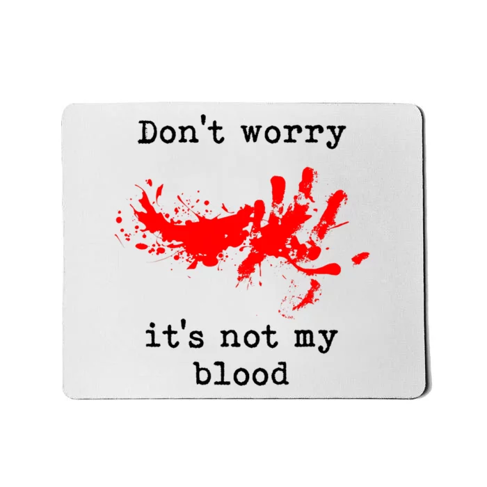 Dont Worry It Iss Not My Blood Halloween Funny Horror Gory Mousepad