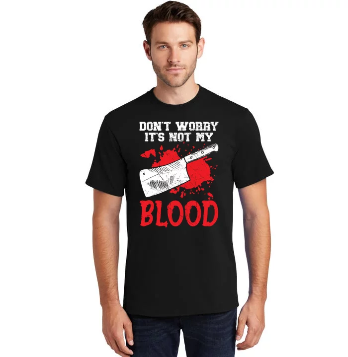 Dont Worry Its Not My Blood Job Profession Butcher Tall T-Shirt