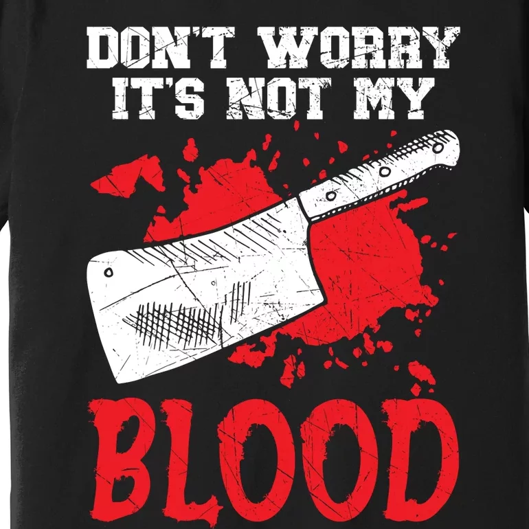 Dont Worry Its Not My Blood Job Profession Butcher Premium T-Shirt