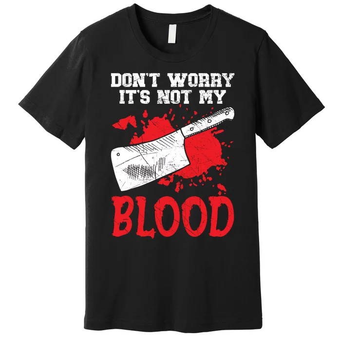 Dont Worry Its Not My Blood Job Profession Butcher Premium T-Shirt