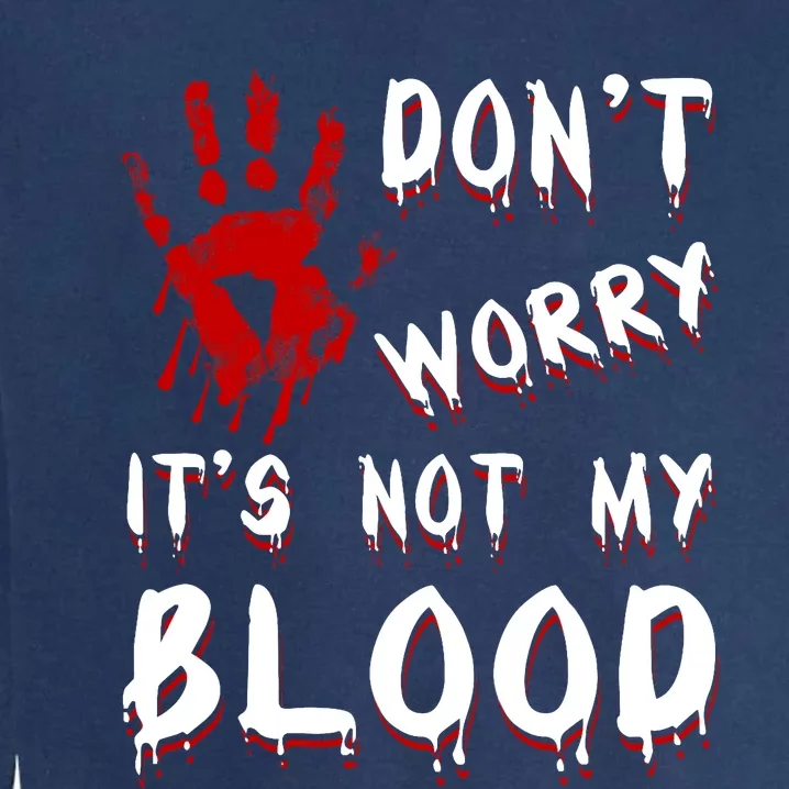 Dont Worry Its Not My Blood Scary Bloody Handprint Halloween Garment-Dyed Sweatshirt