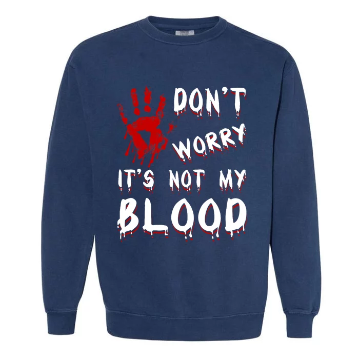 Dont Worry Its Not My Blood Scary Bloody Handprint Halloween Garment-Dyed Sweatshirt