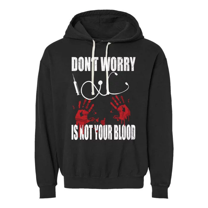 Don't Worry Is Not Your Blood Halloween Nurse Gift Garment-Dyed Fleece Hoodie