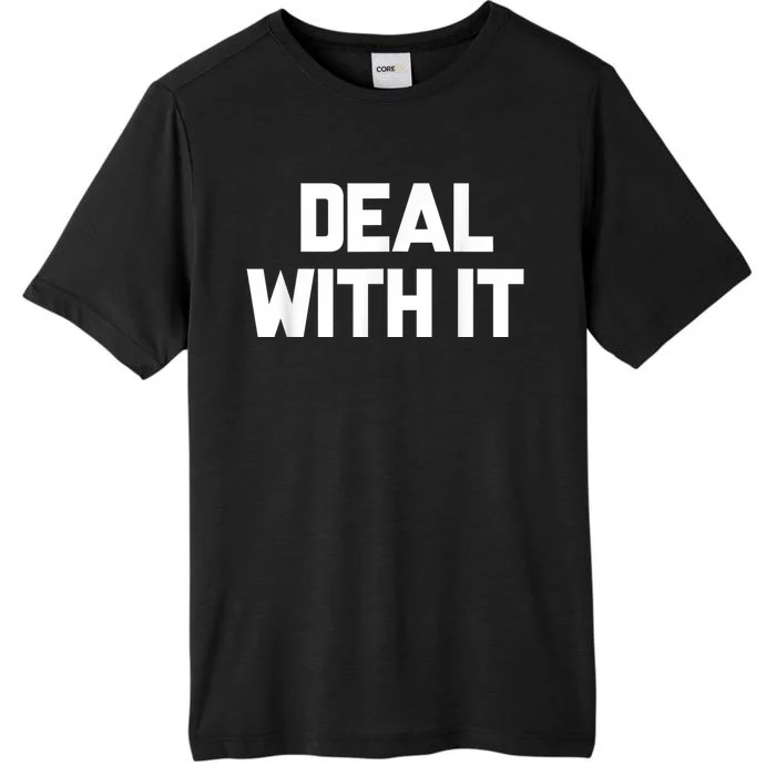 Deal With It Funny Sayings Gift For Men Women ChromaSoft Performance T-Shirt