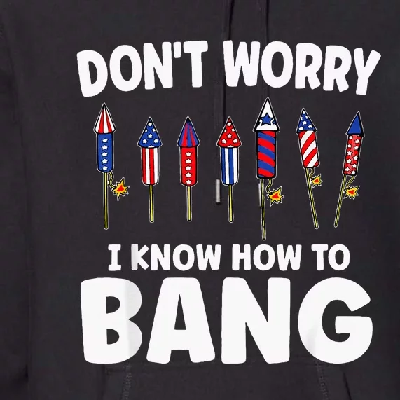 DonT Worry I Know How To Bang Firecracker 4th Of July Premium Hoodie