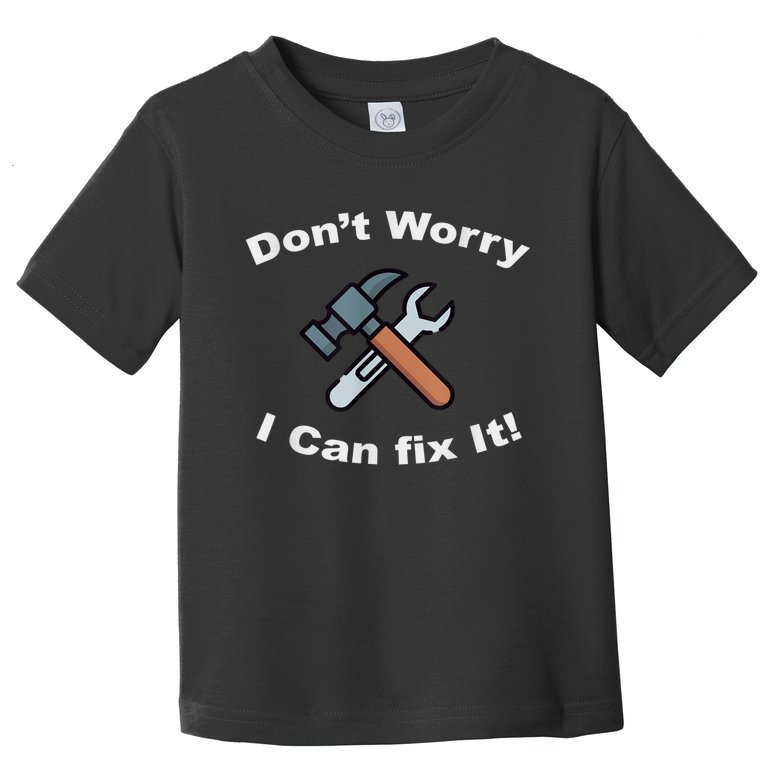 Don't Worry I Can Fix It! Funny Mechanic Ts Toddler T-Shirt
