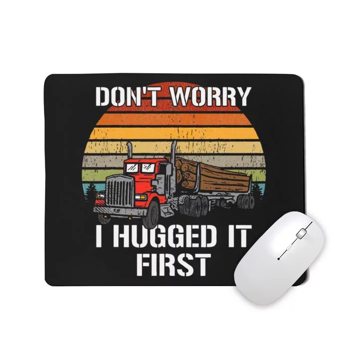 Don't Worry I Hugged It First Log Truck Driver Hauler Retro Mousepad