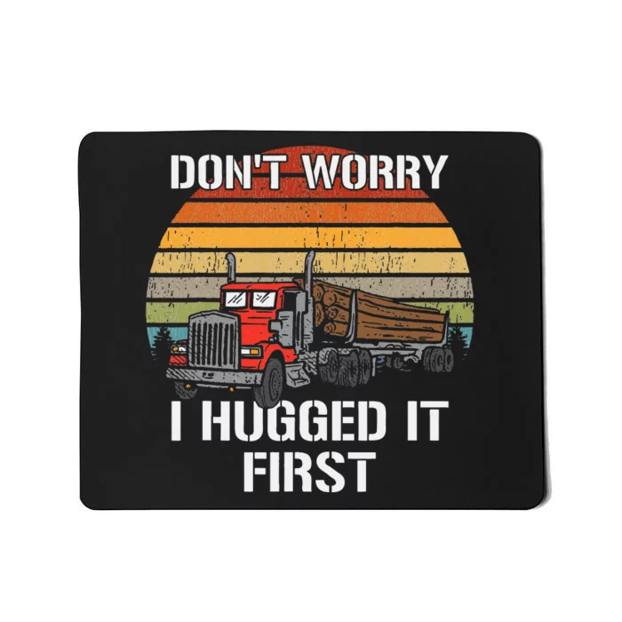 Don't Worry I Hugged It First Log Truck Driver Hauler Retro Mousepad