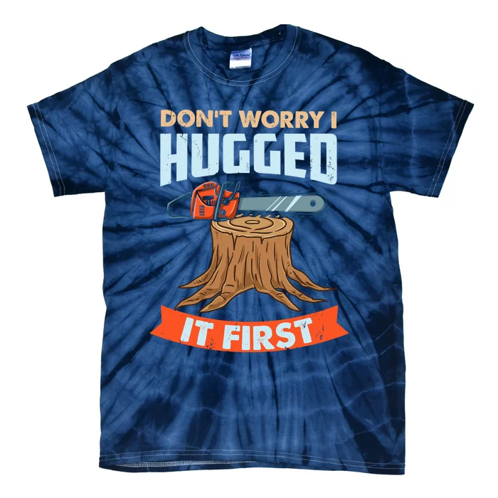 DonT Worry I Hugged It First Arborist Tie-Dye T-Shirt