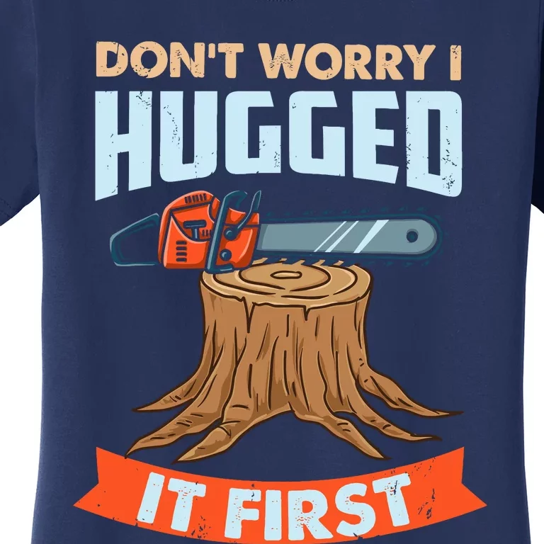 DonT Worry I Hugged It First Arborist Women's T-Shirt