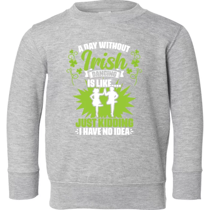 Day Without Irish Dancing Tap Dancing Ceili Reel Irish Dance Gift Toddler Sweatshirt