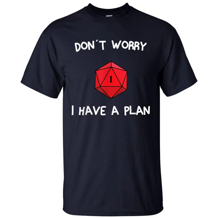 Dont Worry I Have A Plan Roleplaying Dice D20 Game Master Tall T-Shirt