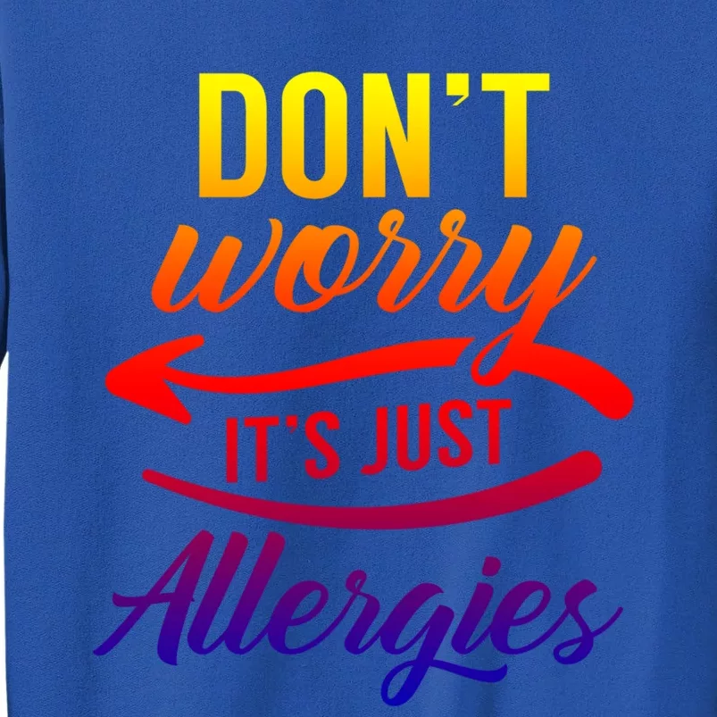 Don't Worry It's Just Allergies Sarcastic Allergy Humor Gift Sweatshirt